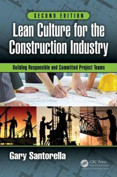 Lean Culture for the Construction Industry: Building Responsible and Committed Project Teams, Second Edition by Gary Santorella