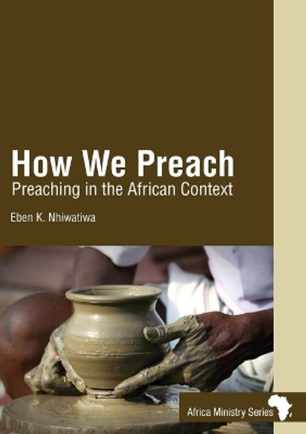 How We Preach: Preaching in the African Context by Eben K Nhiwatiwa 9780881778663