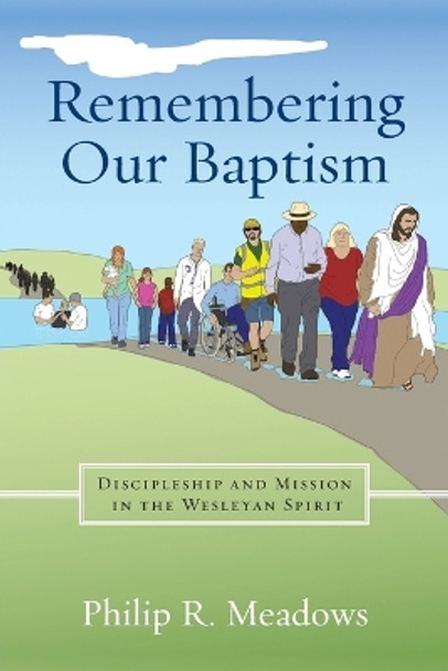 Remembering Our Baptism: Discipleship and Mission in the Wesleyan Spirit by Philip R Meadows 9780881778885