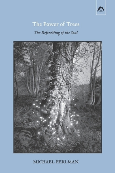 The Power of Trees: The Reforesting of the Soul by Michael Perlman 9780882149868