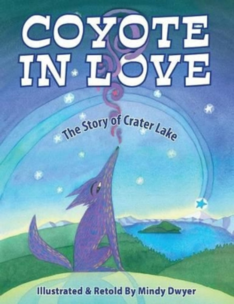 Coyote in Love: The Story of Crater Lake by MS Mindy Dwyer 9780882409979