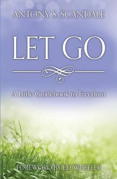 Let Go: A Little Guidebook to Freedom by Ed Wheeler 9780993935909