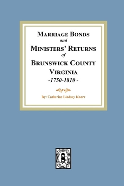 Marriage Bonds and Ministers' Returns of Brunswick County, Virginia, 1750-1810 by Knorr 9780893082611