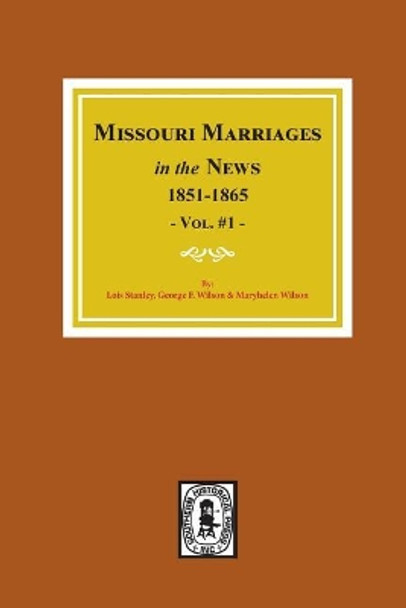 Missouri Marriages in the News, 1851-1865. (Vol. #1) by Lois Stanley 9780893084387