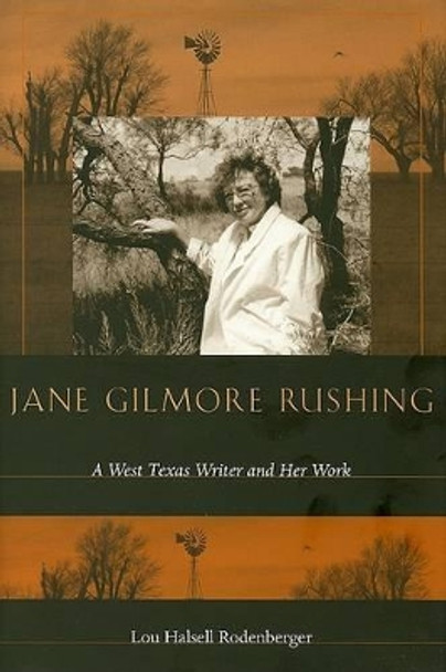 Jane Gilmore Rushing: A West Texas Writer and Her Work by Lou Halsell Rodenberger 9780896725935