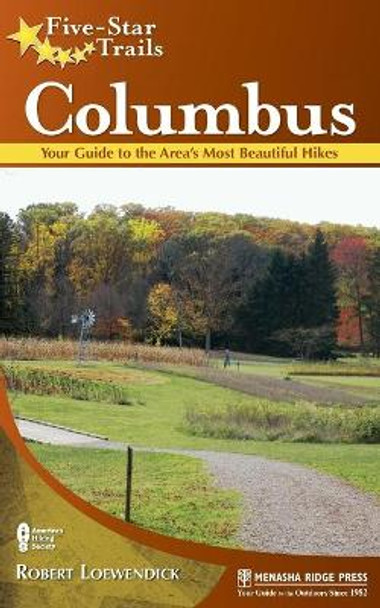 Five-Star Trails: Columbus: Your Guide to the Area's Most Beautiful Hikes by Robert Loewendick 9780897329668