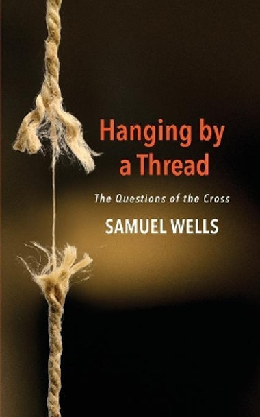 Hanging by a Thread: The Questions of the Cross by Samuel Wells 9780898699777