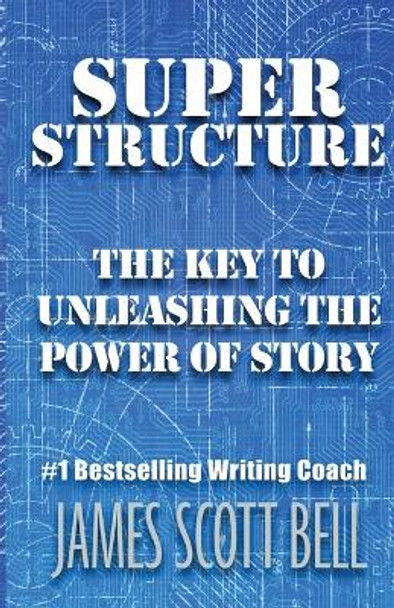 Super Structure: The Key to Unleashing the Power of Story by James Scott Bell 9780910355193