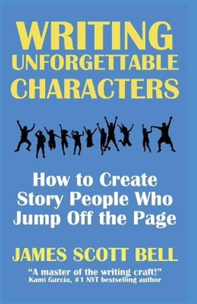 Writing Unforgettable Characters: How to Create Story People Who Jump Off the Page by James Scott Bell 9780910355513