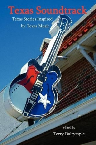 Texas Soundtrack, Stories Inspired by Texas Music by Terry Dalrymple 9780983596820
