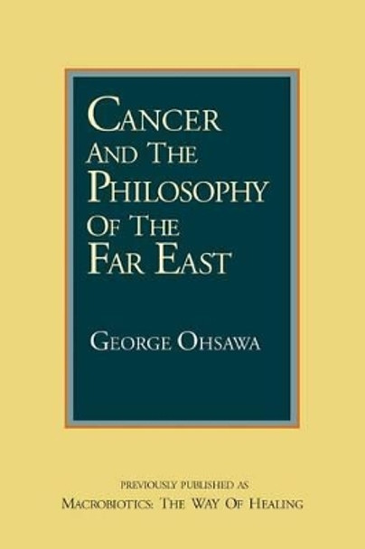 Cancer and the Philosophy of the Far East by George Ohsawa 9780918860699