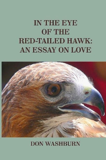 In the Eye of the Red-Tailed Hawk: An Essay on Love by Don Washburn 9780922558407