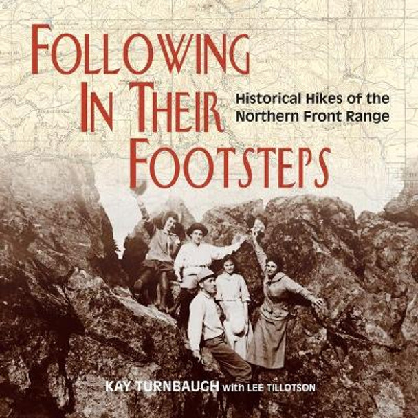 Following In Their Footsteps: Historical Hikes of the Northern Front Range by Kay Turnbaugh 9780970253279