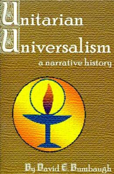 Unitarian Universalism: A Narrative History by David E Bumbaugh 9780970247902