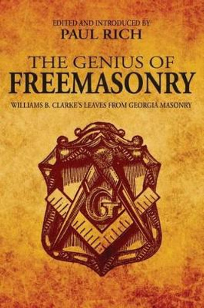 The Genius of Freemasonry: Williams B. Clarke's Leaves From Georgia Masonry by Paul Rich 9780944285770