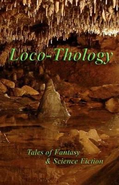 LocoThology: Tales of Fantasy & Science Fiction by James O Barnes 9780982565391