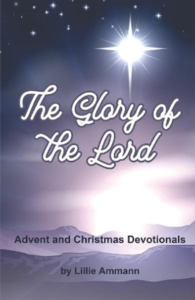 The Glory of the Lord: Advent and Christmas Devotionals by Lillie Ammann 9780966591262