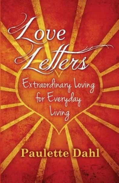 Love Letters: Extraordinary Loving for Everyday Living by Paulette R Dahl 9780994843708