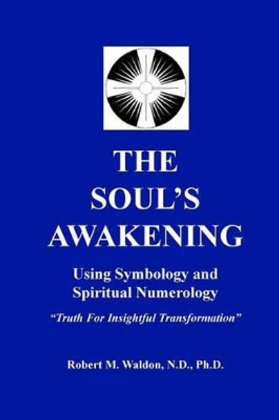 The Soul's Awakening: Truth For Insightful Transformation by Robert Waldon 9780970631534