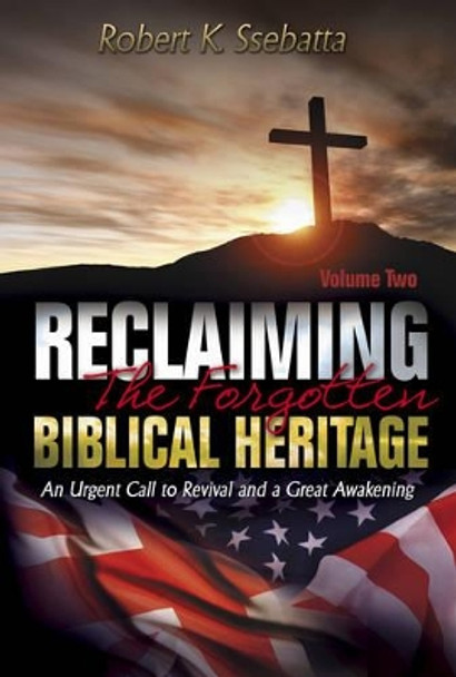 Reclaiming the Forgotten Biblical Heritage: An Urgent Call to Revival and a Great Awakening: Volume 2 by Robert Kirumira Ssebatta 9780957627635