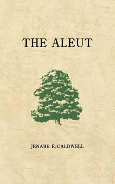 The Aleut by Jenabe E Caldwell 9780976278009