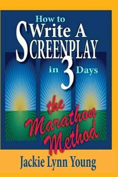 How To Write A Screenplay In 3 Days: The Marathon Method by Jackie Lynn Young 9780977432875