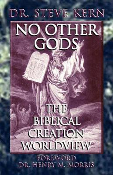 NO OTHER GODS - The Biblical Creation Worldview by Steve Kern 9780977808571