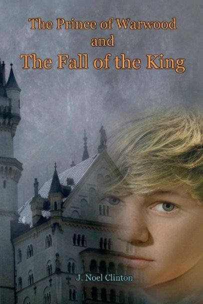 The Prince of Warwood and the Fall of the King by J Noel Clinton 9780977311538