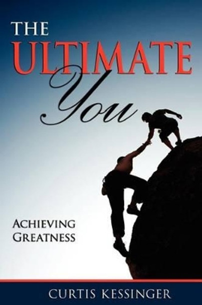 The Ultimate You: Achieving Greatness by Curtis Kessinger 9780977727926