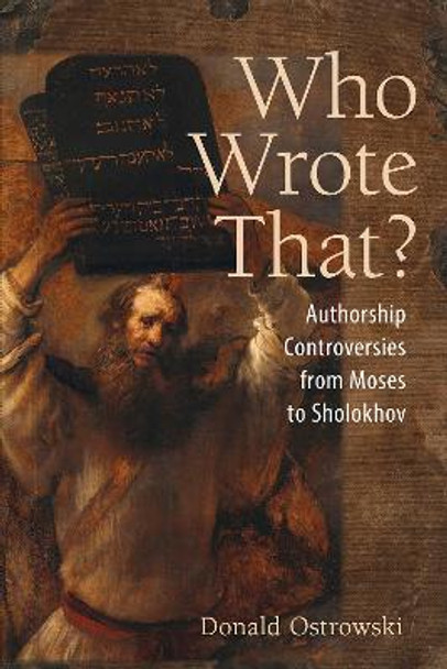 Who Wrote That?: Authorship Controversies from Moses to Sholokhov by Donald Ostrowski