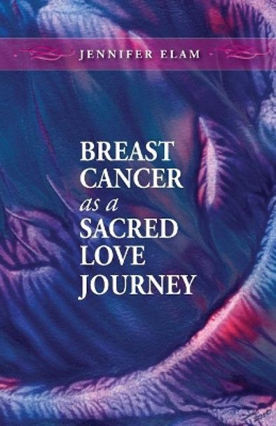 Breast Cancer as a Sacred Love Journey by Jennifer J Elam 9780971652590