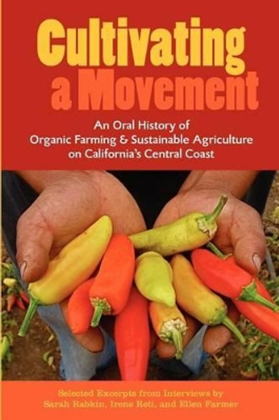 Cultivating a Movement: An Oral History of Organic Farming and Sustainable Agriculture on California's Central Coast by Sarah J Rabkin 9780972334365