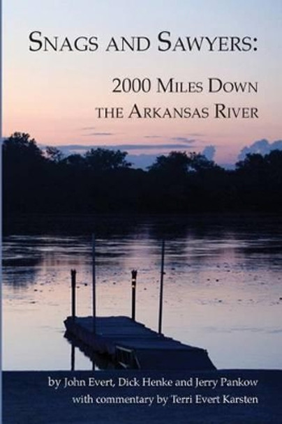 Snags and Sawyers: 2000 Miles Down the Arkansas River by John Evert 9780982855218