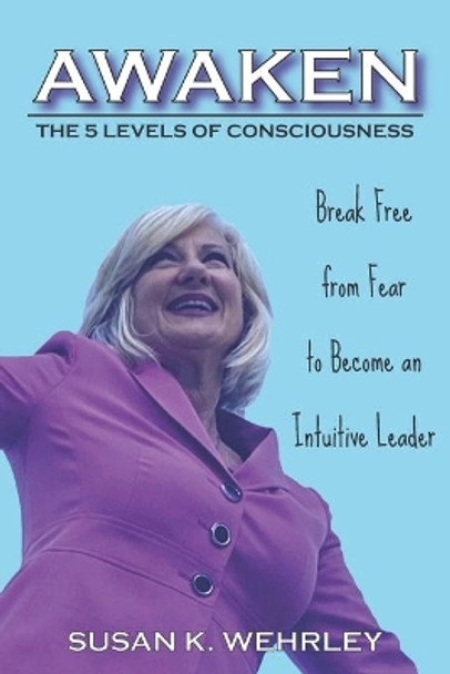 Awaken: The 5 Levels of Consciousness by Susan K Wehrley 9780972950558