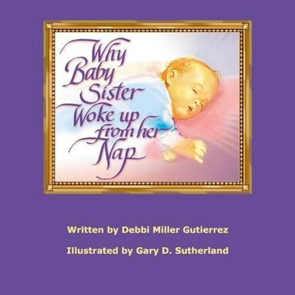 Why Baby Sister Woke Up From Her Nap by Gary D Sutherland 9780974017372