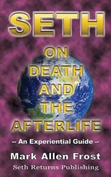 Seth on Death and the Afterlife by Mark Allen Frost 9780974058658