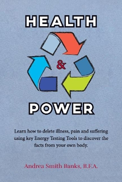 Health & Power: Learn how to delete illness, pain and suffering using key Energy Testing Tools to discover the facts from your own body. by B F a Andrea Smith Banks 9780974495903