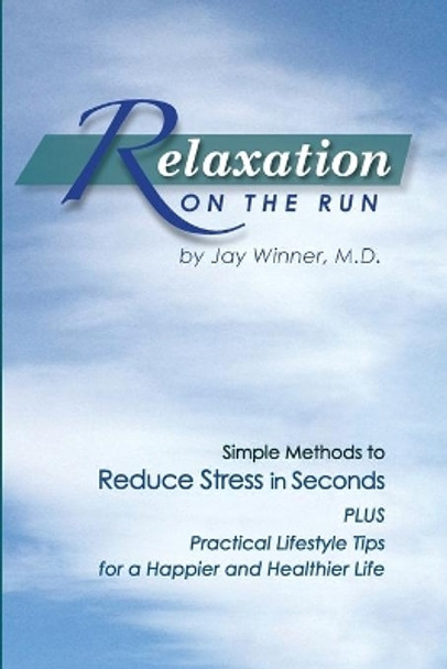 Relaxation on the Run: Simple Methods to Reduce Stress in Seconds Plus Practical Lifestyle Tips for a Happier and Healthier Life by Jay Winner 9780974511917