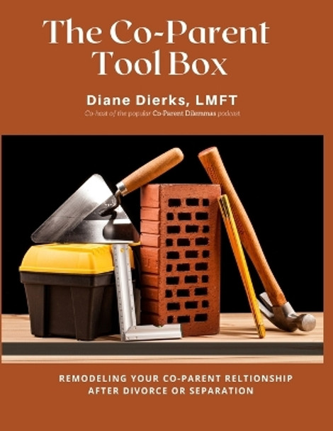 The Co-Parent Tool Box: Tools for remodeling your co-parent relationship after divorce or separation by Diane Dierks Lmft 9780974525426