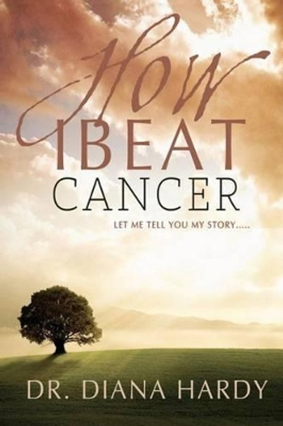 How I Beat Cancer by Diana Hardy 9780974661230