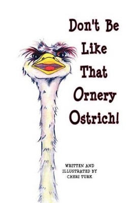 Don't Be Like That Ornery Ostrich! by Cheri Turk 9780986002441