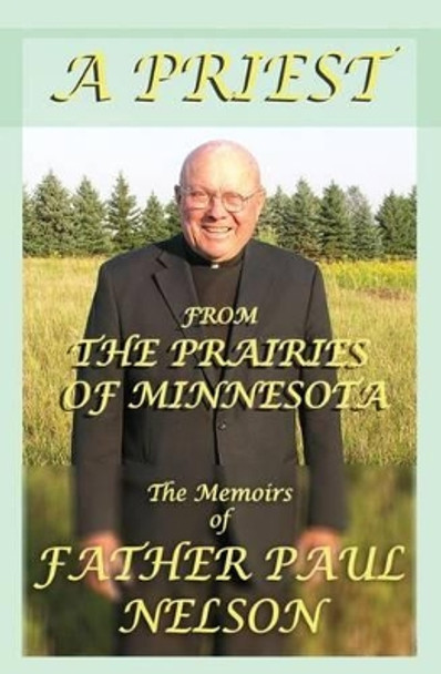 A Priest From the Prairies of Minnesota by Paul E Nelson 9780976173939