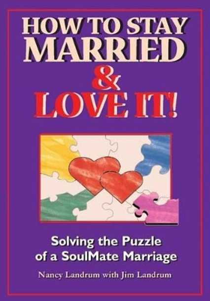 How to Stay Married & Love It!: Solving the Puzzle of a SoulMate Marriage by Nancy Landrum 9780971931428