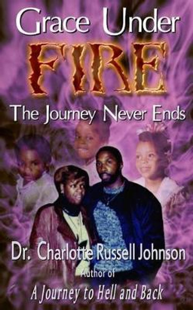 Grace Under Fire: The Journey Never Ends by Charlotte Russell Johnson 9780974189338