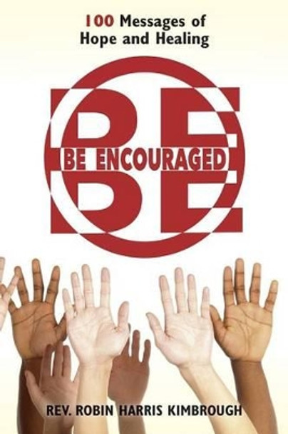 Be Encouraged: 100 Messages of Hope and Healing by Robin Harris Kimbrough 9780975553008