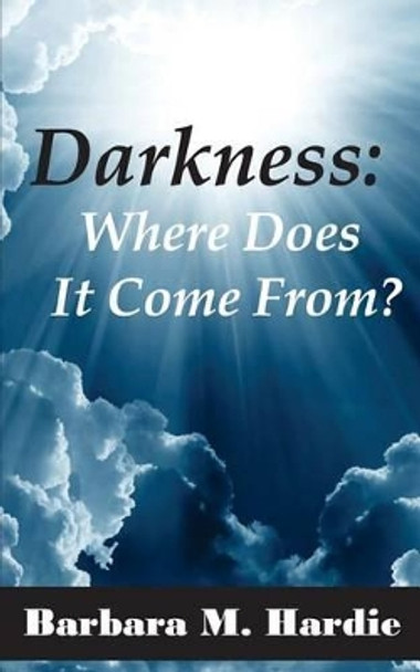 Darkness: : Where Does It Come From? by Barbara M Hardie 9780983753322