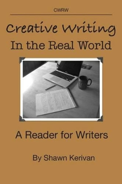 Creative Writing in the Real World: A Reader for Writers by Shawn Kerivan 9780979456176