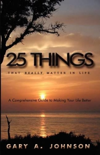 25 Things That Really Matter In Life by Gary A. Johnson 9780979111303