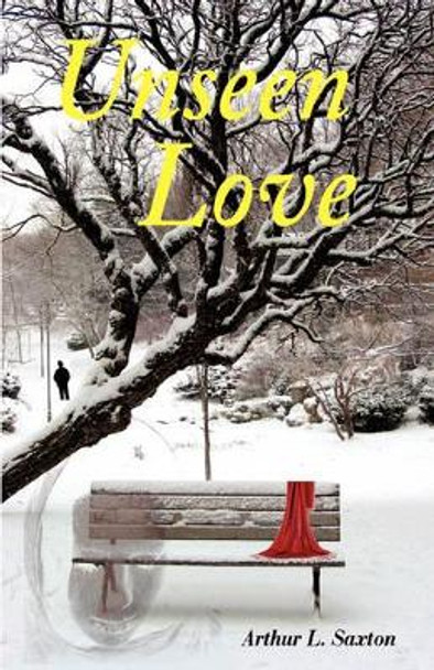 Unseen Love by Arthur L Saxton 9780979614613