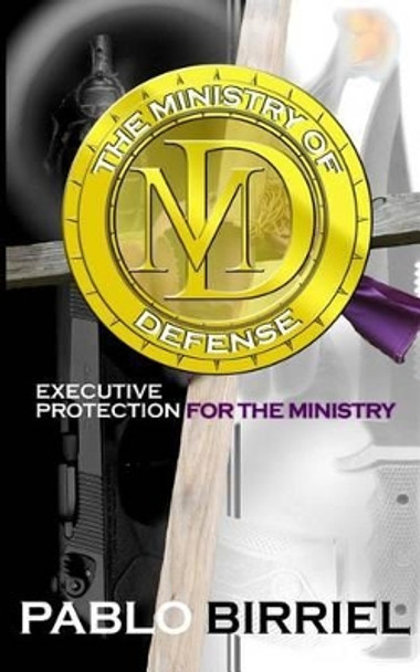 The Ministry Of Defense: Executive Protection For The Ministry by Pablo Birriel 9780980246001